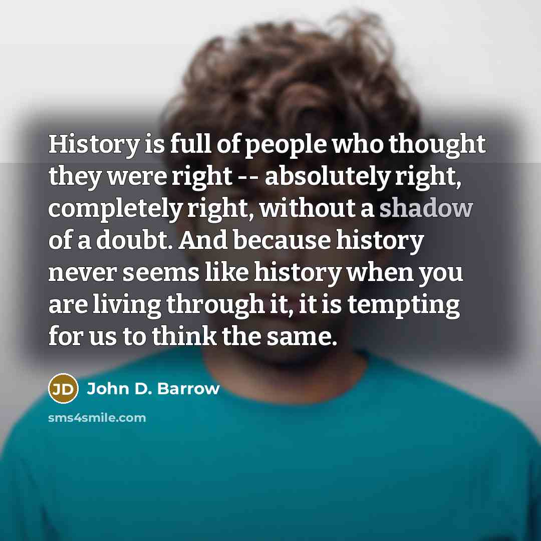 “History is full of people who thought they were right…” quote by John D. Barrow