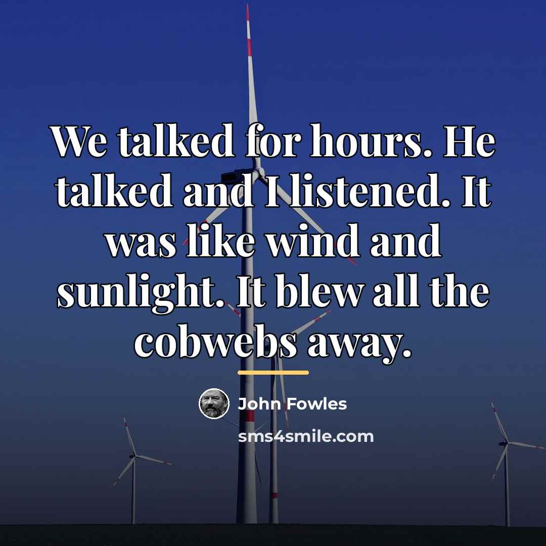 “We talked for hours. He talked and I listened. It…” quote by John Fowles