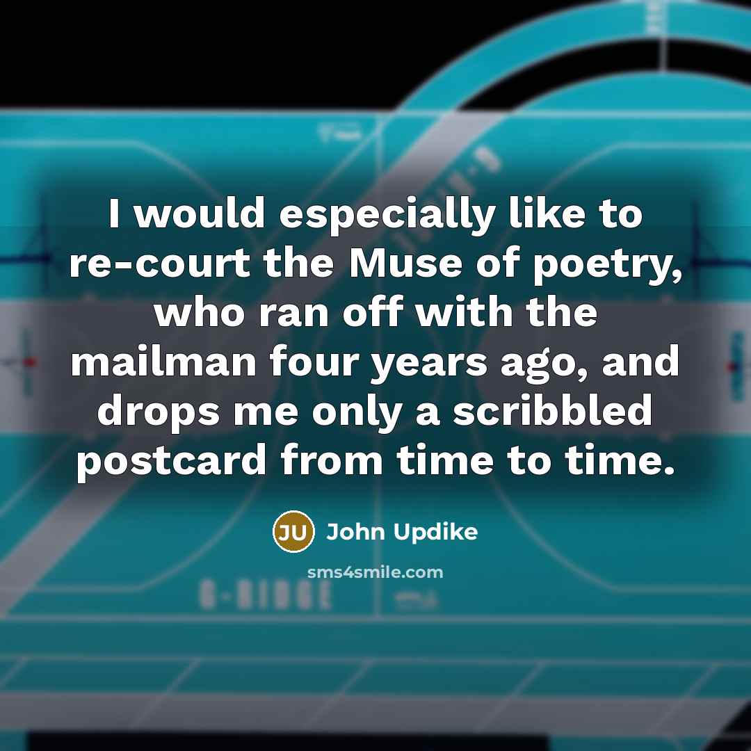 “I would especially like to re-court the Muse of poetry,…” quote by John Updike