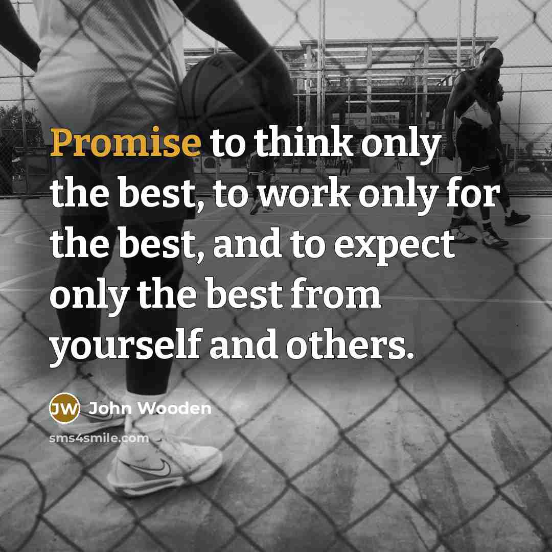 “Promise to think only the best, to work only for…” quote by John Wooden