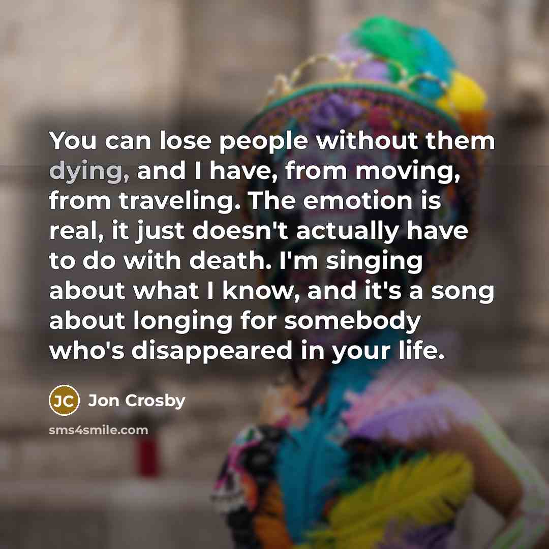 “You can lose people without them dying, and I have,…” quote by Jon Crosby