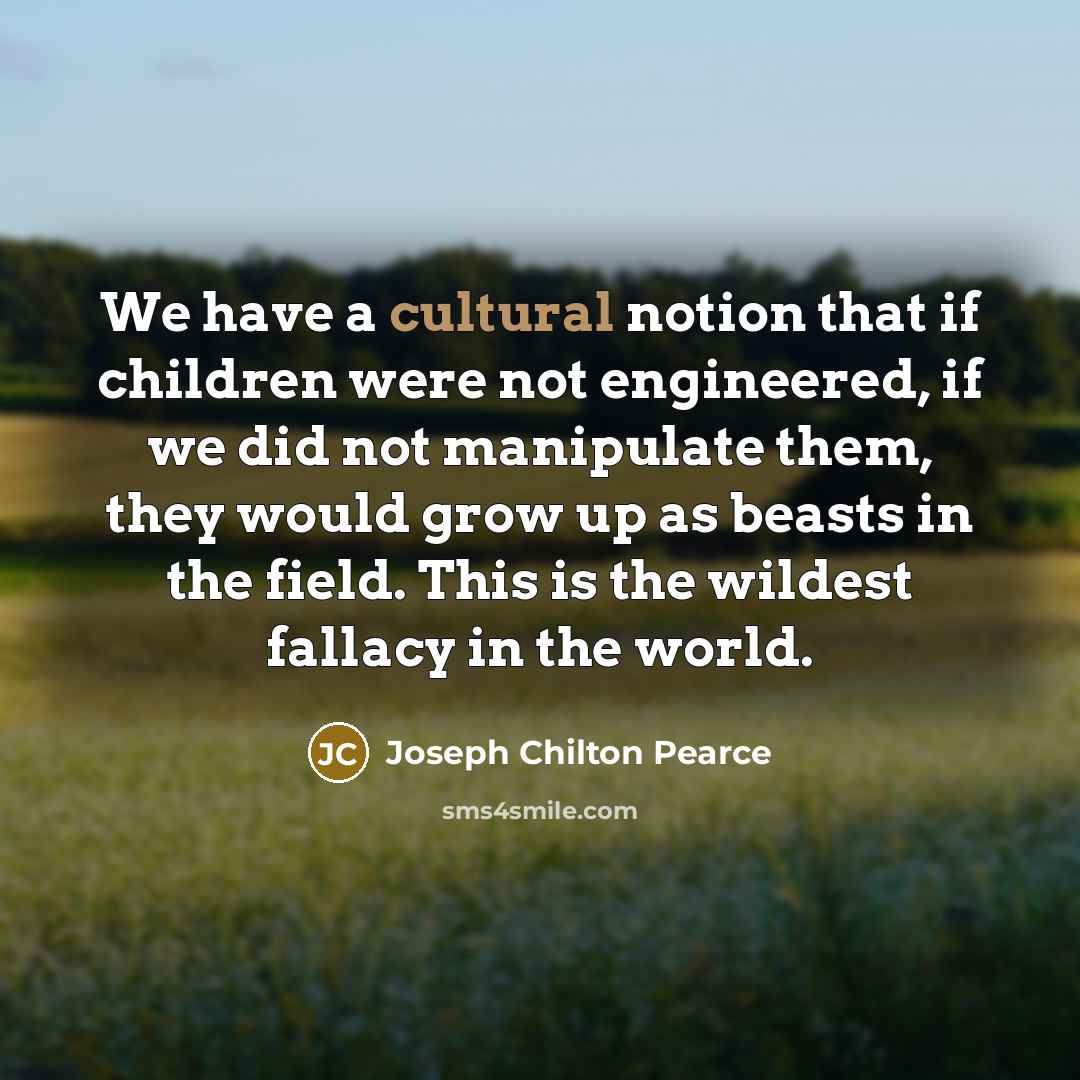 “We have a cultural notion that if children were not…” quote by Joseph Chilton Pearce
