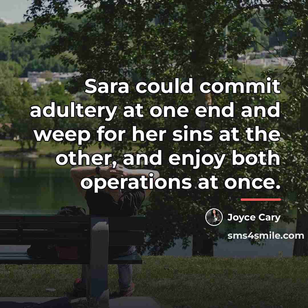 “Sara could commit adultery at one end and weep for…” quote by Joyce Cary