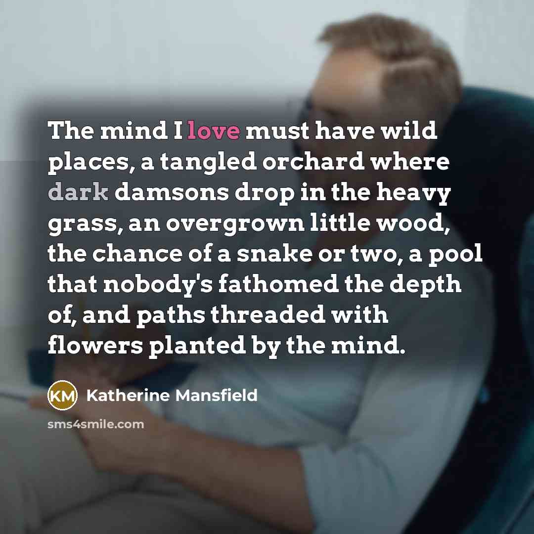 “The mind I love must have wild places, a tangled…” quote by Katherine Mansfield