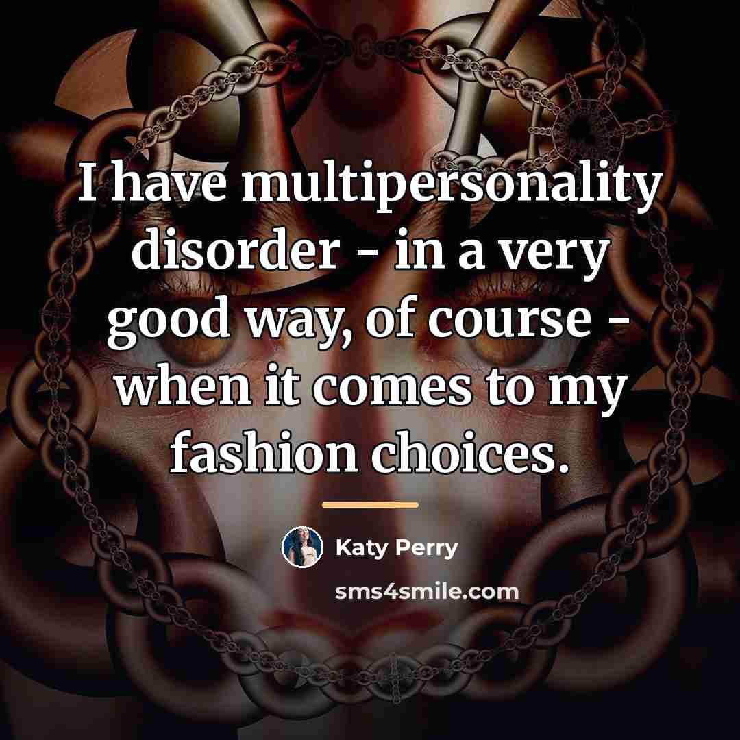 “I have multipersonality disorder - in a very good way,…” quote by Katy Perry
