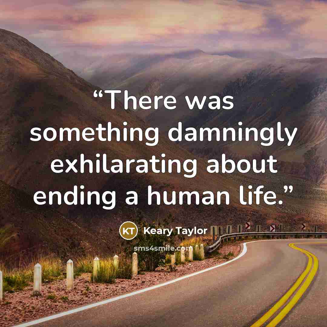 “There was something damningly exhilarating about ending a human life.” quote by Keary Taylor