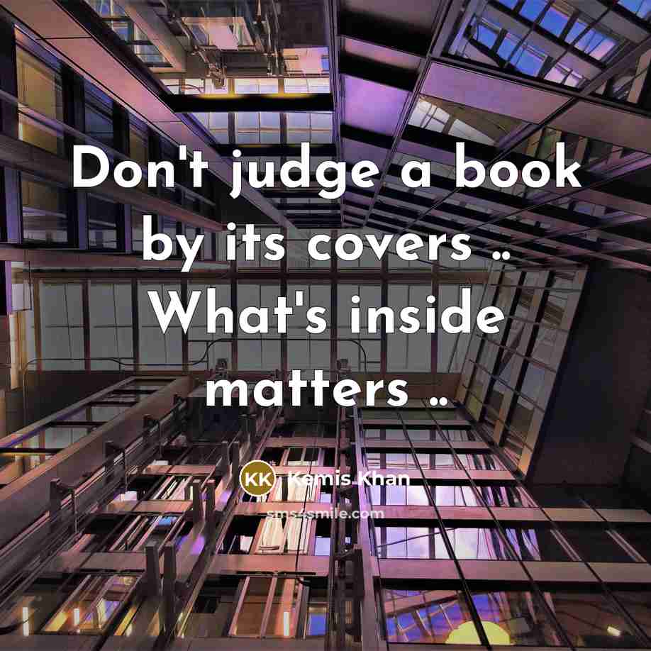“Don't judge a book by its covers .. What's inside…” quote by Kemis Khan