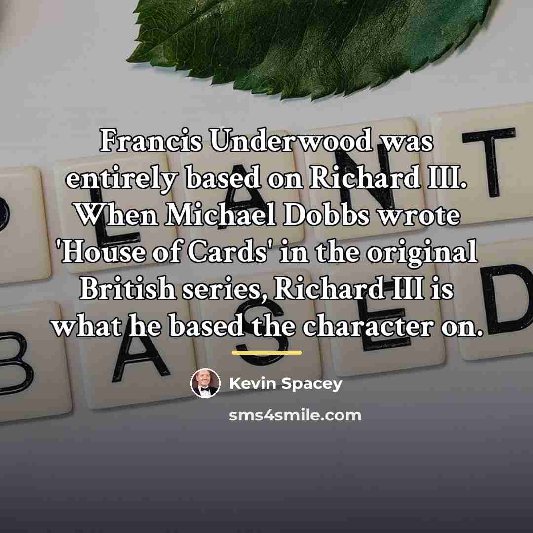 “Francis Underwood was entirely based on Richard III. When Michael…” quote by Kevin Spacey