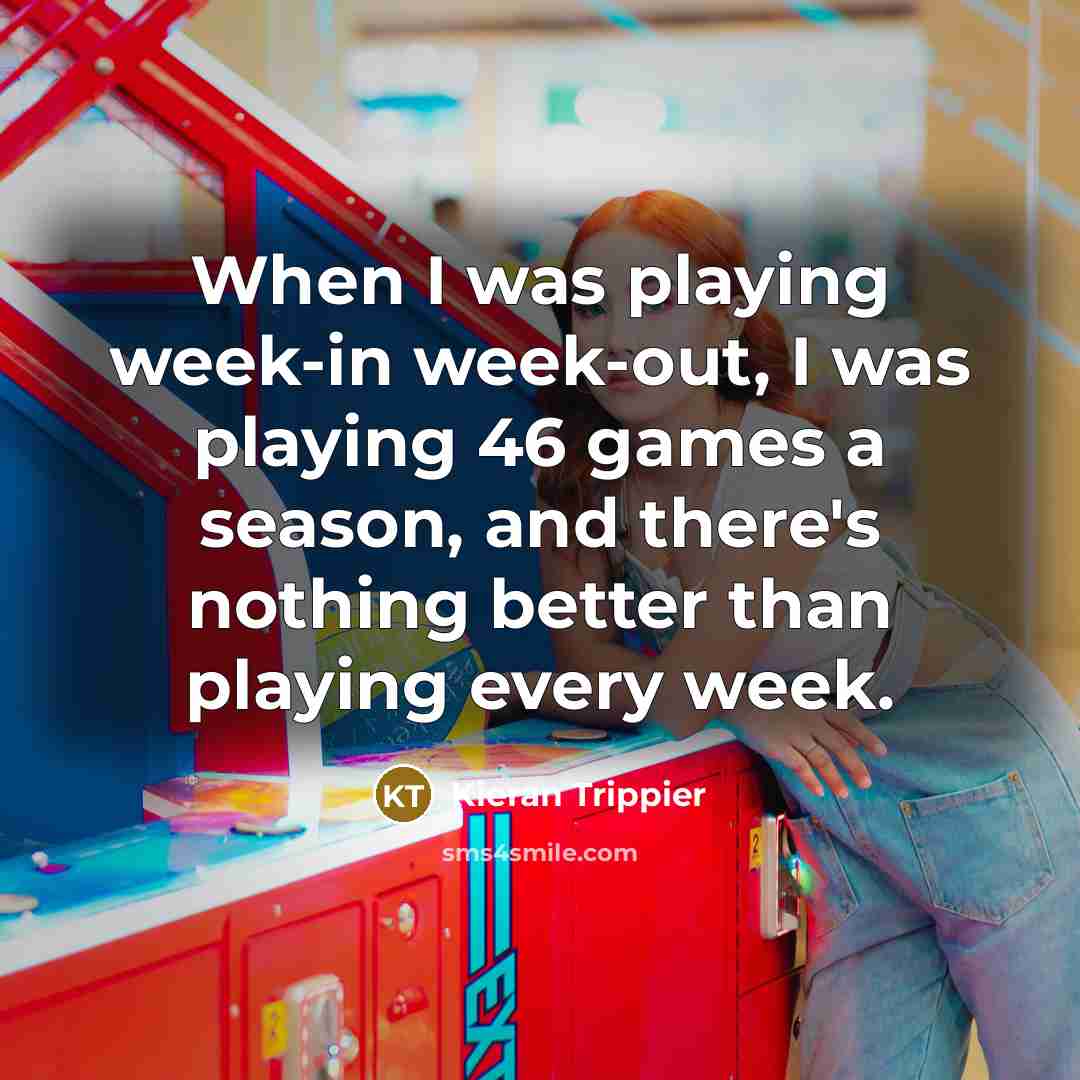 “When I was playing week-in week-out, I was playing 46…” quote by Kieran Trippier
