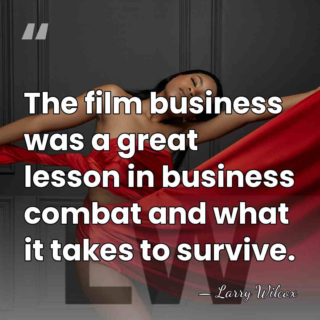 The film business was a great lesson in business combat and what&hellip; - Larry Wilcox