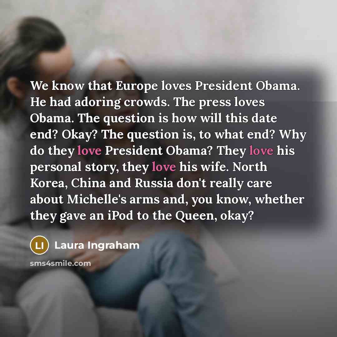 “We know that Europe loves President Obama. He had adoring…” quote by Laura Ingraham