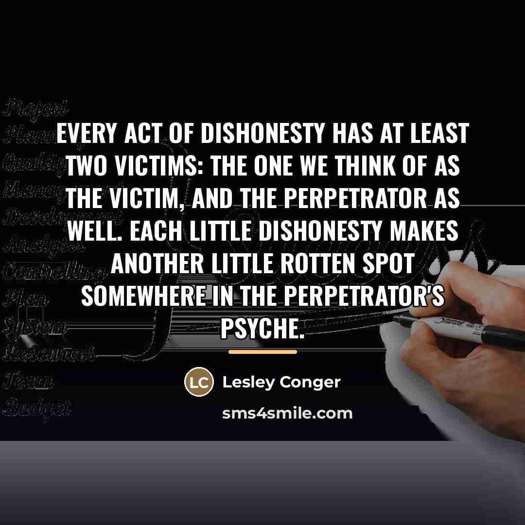 “Every act of dishonesty has at least two victims: the…” quote by Lesley Conger