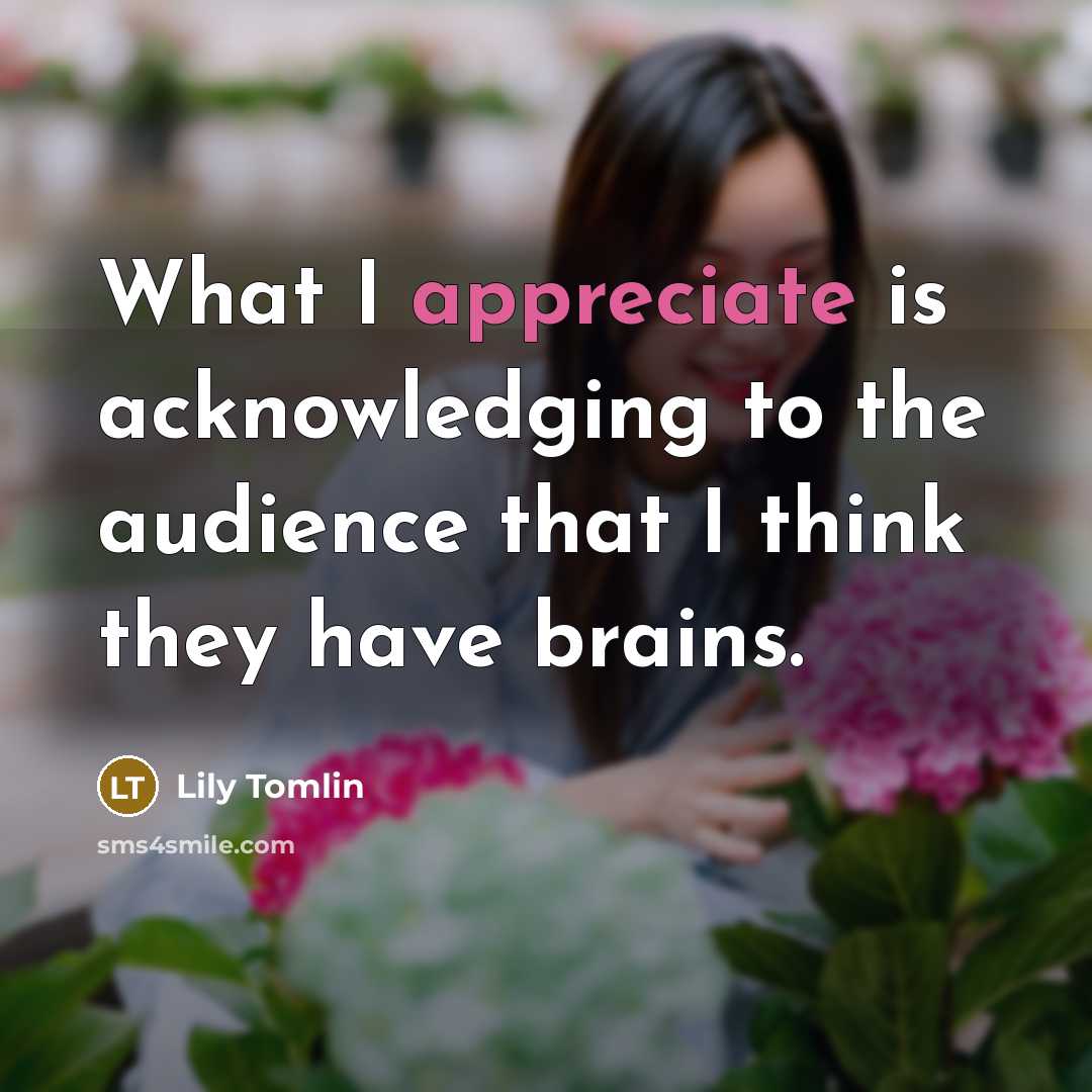 “What I appreciate is acknowledging to the audience that I…” quote by Lily Tomlin