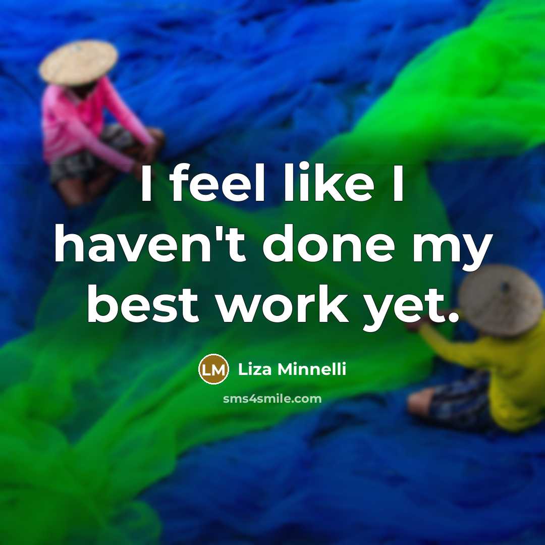 “I feel like I haven't done my best work yet.…” quote by Liza Minnelli