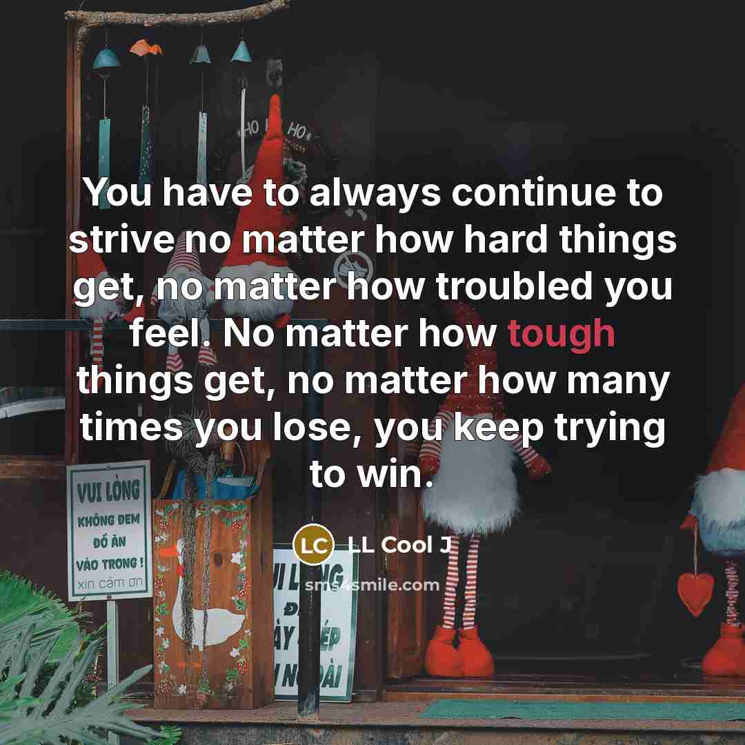 “You have to always continue to strive no matter how…” quote by LL Cool J