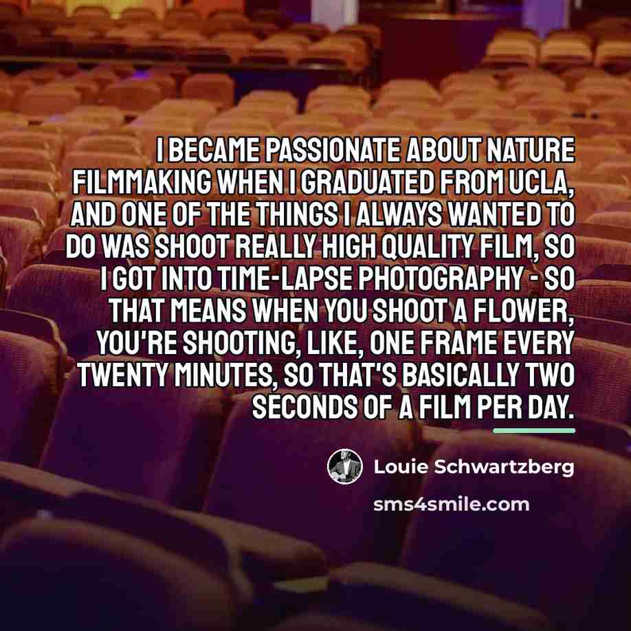 “I became passionate about nature filmmaking when I graduated from…” quote by Louie Schwartzberg