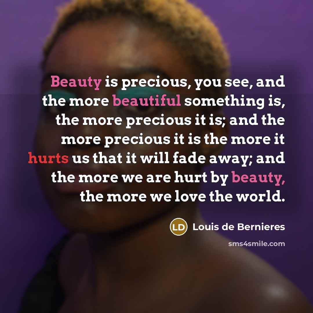 “Beauty is precious, you see, and the more beautiful something…” quote by Louis de Bernieres