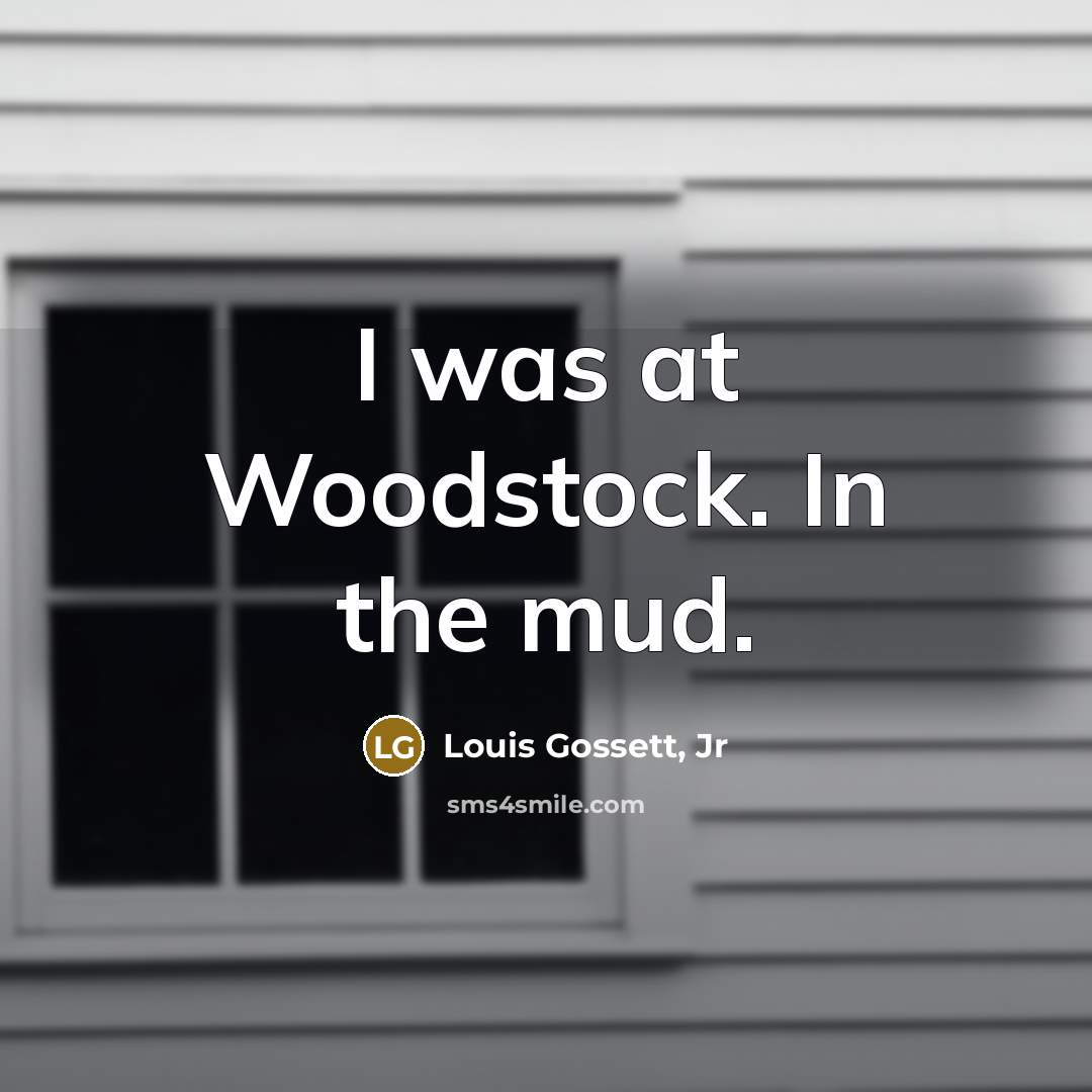 “I was at Woodstock. In the mud.…” quote by Louis Gossett, Jr