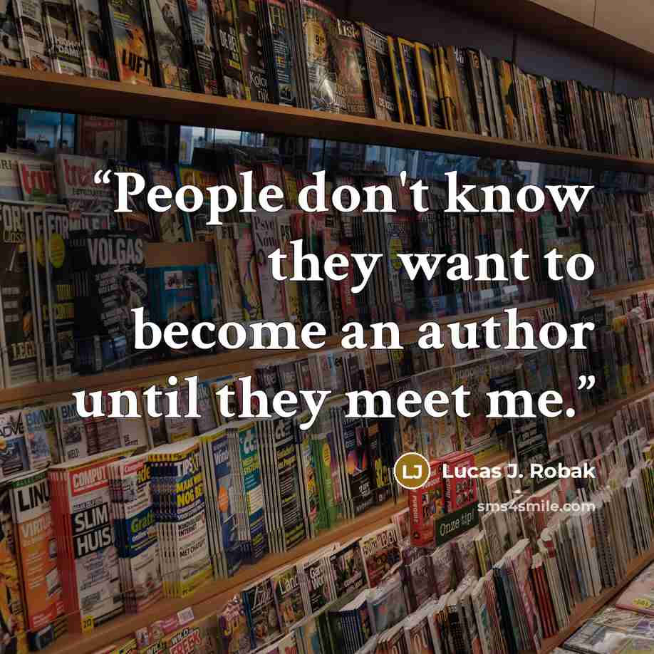 “People don't know they want to become an author until they meet me.” quote by Lucas J. Robak