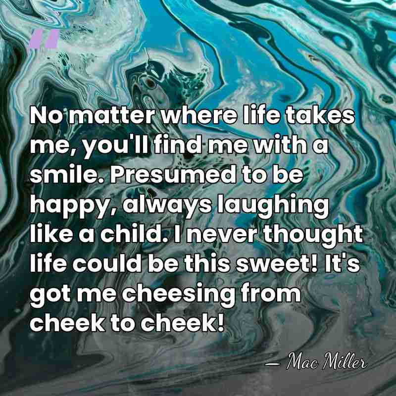 No matter where life takes me, you'll find me with a smile.&hellip; - Mac Miller