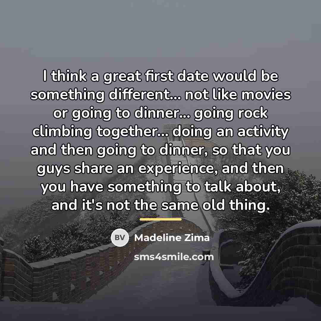 “I think a great first date would be something different...…” quote by Madeline Zima