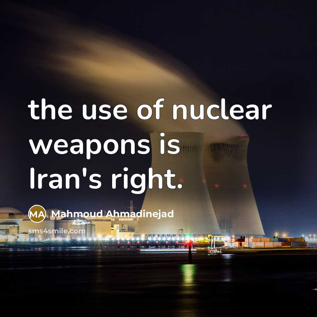 “the use of nuclear weapons is Iran's right.…” quote by Mahmoud Ahmadinejad