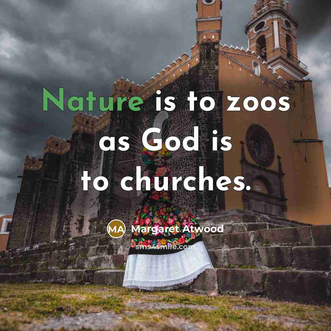 “Nature is to zoos as God is to churches.…” quote by Margaret Atwood