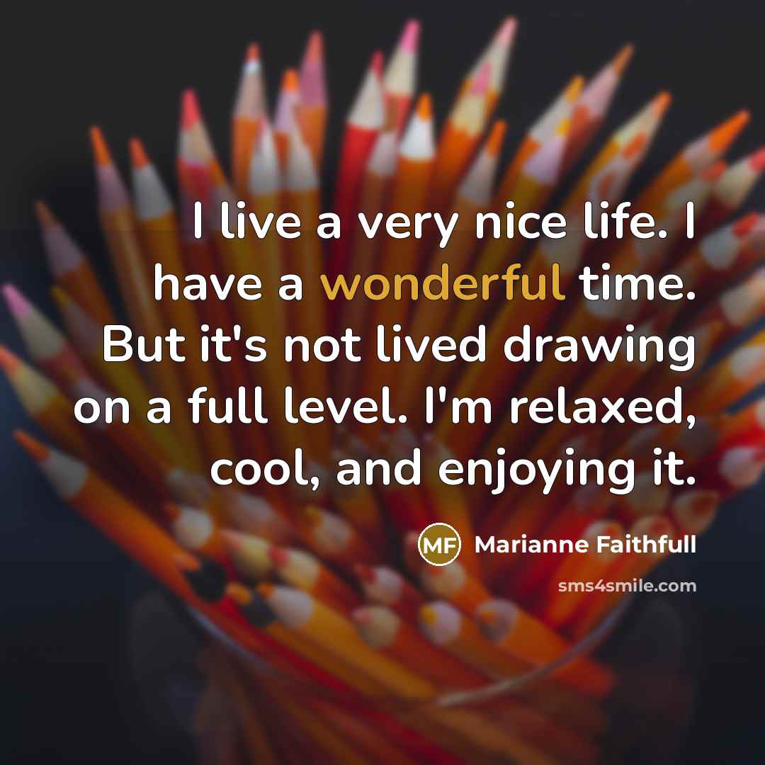 “I live a very nice life. I have a wonderful…” quote by Marianne Faithfull