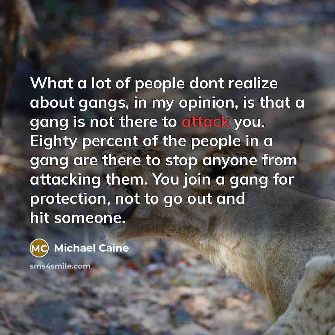 “What a lot of people dont realize about gangs, in…” quote by Michael Caine