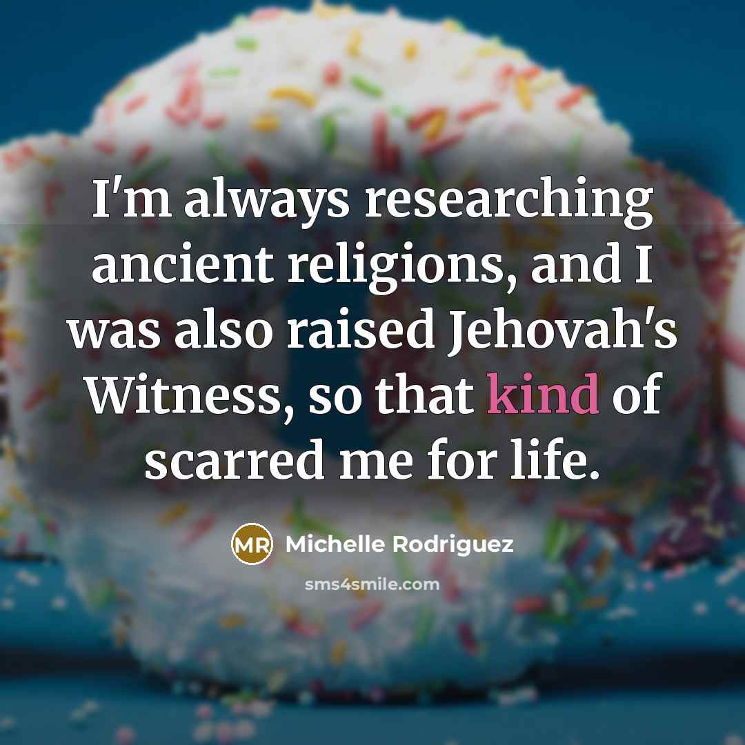 “I'm always researching ancient religions, and I was also raised…” quote by Michelle Rodriguez