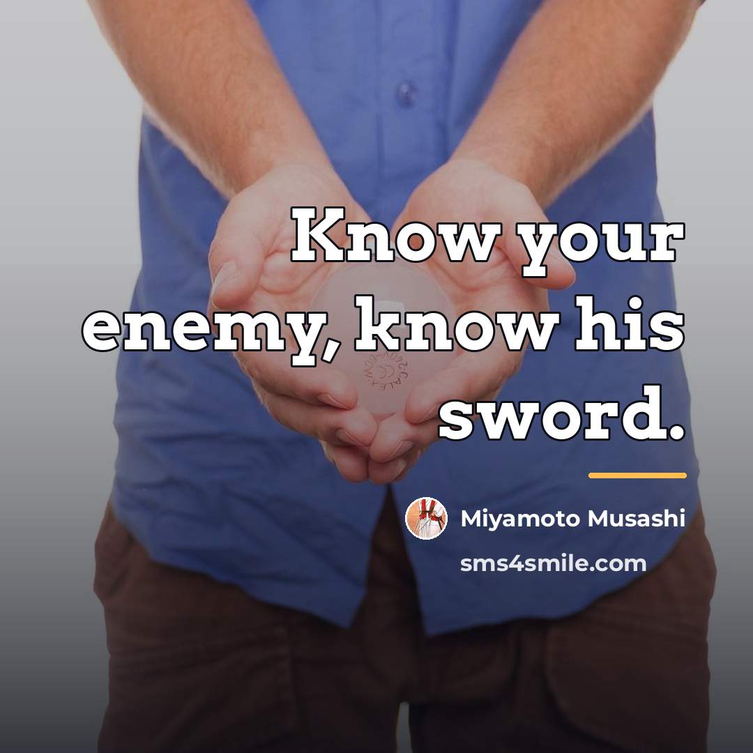 “Know your enemy, know his sword.…” quote by Miyamoto Musashi