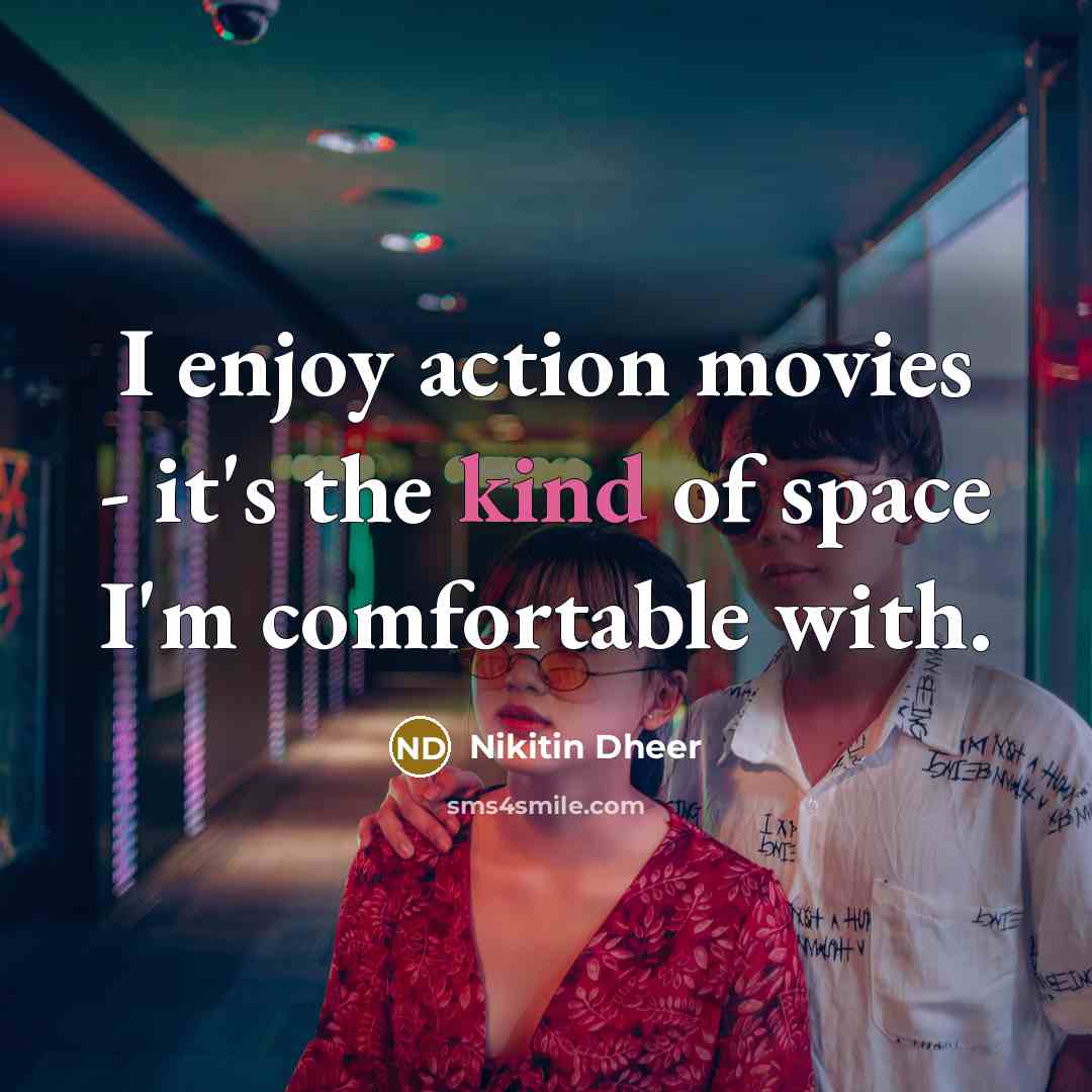 “I enjoy action movies - it's the kind of space…” quote by Nikitin Dheer