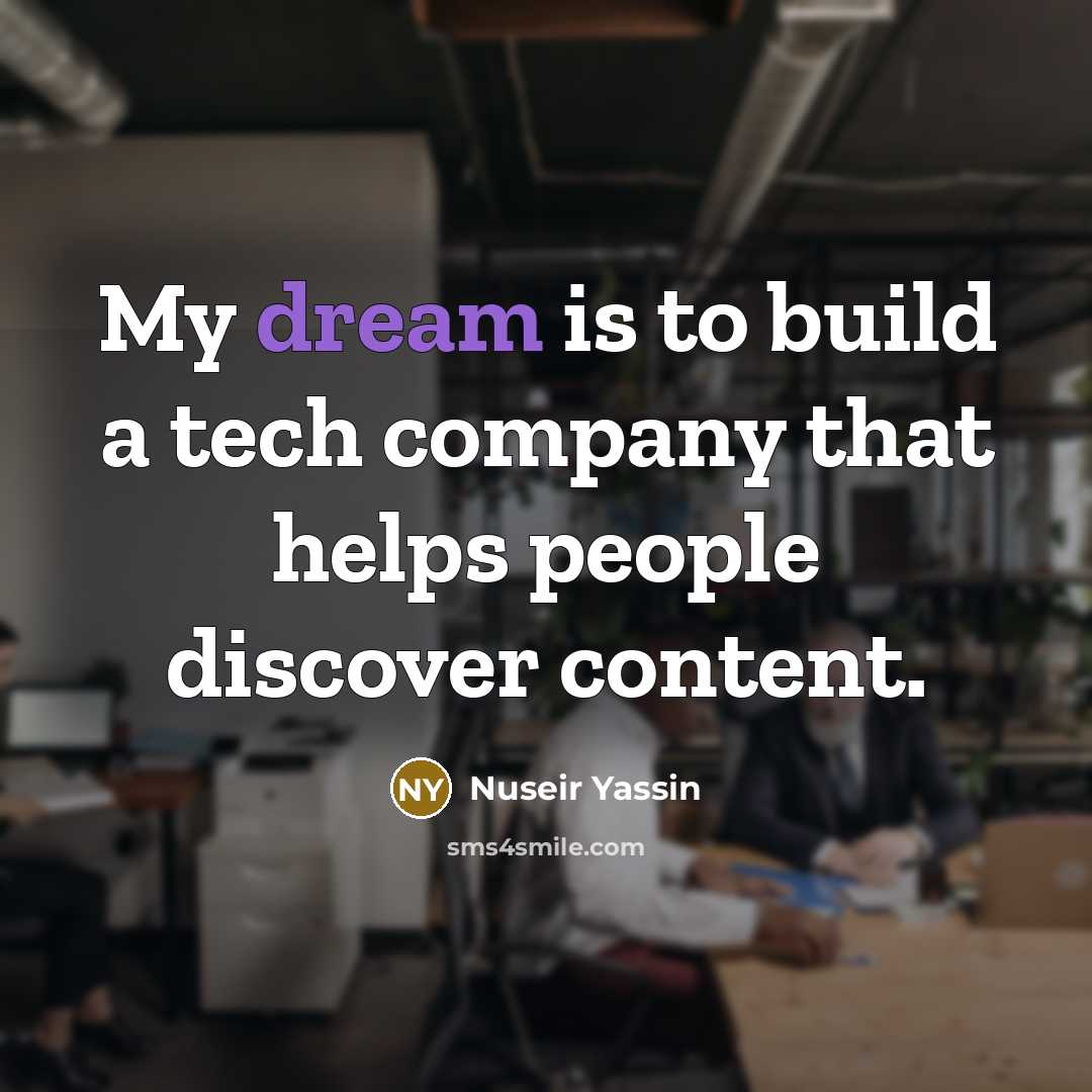 “My dream is to build a tech company that helps…” quote by Nuseir Yassin