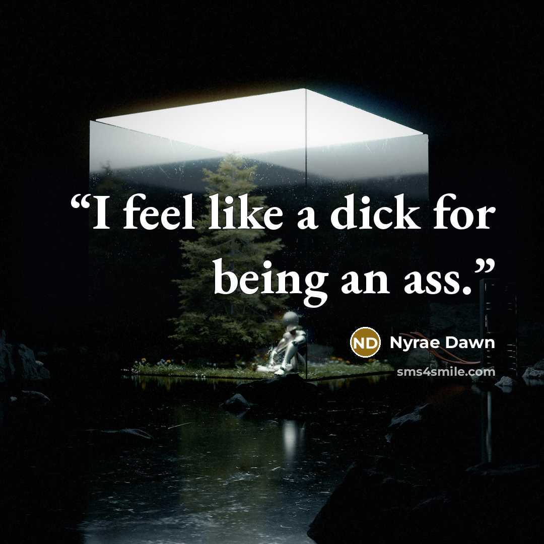 “I feel like a dick for being an ass.” quote by Nyrae Dawn