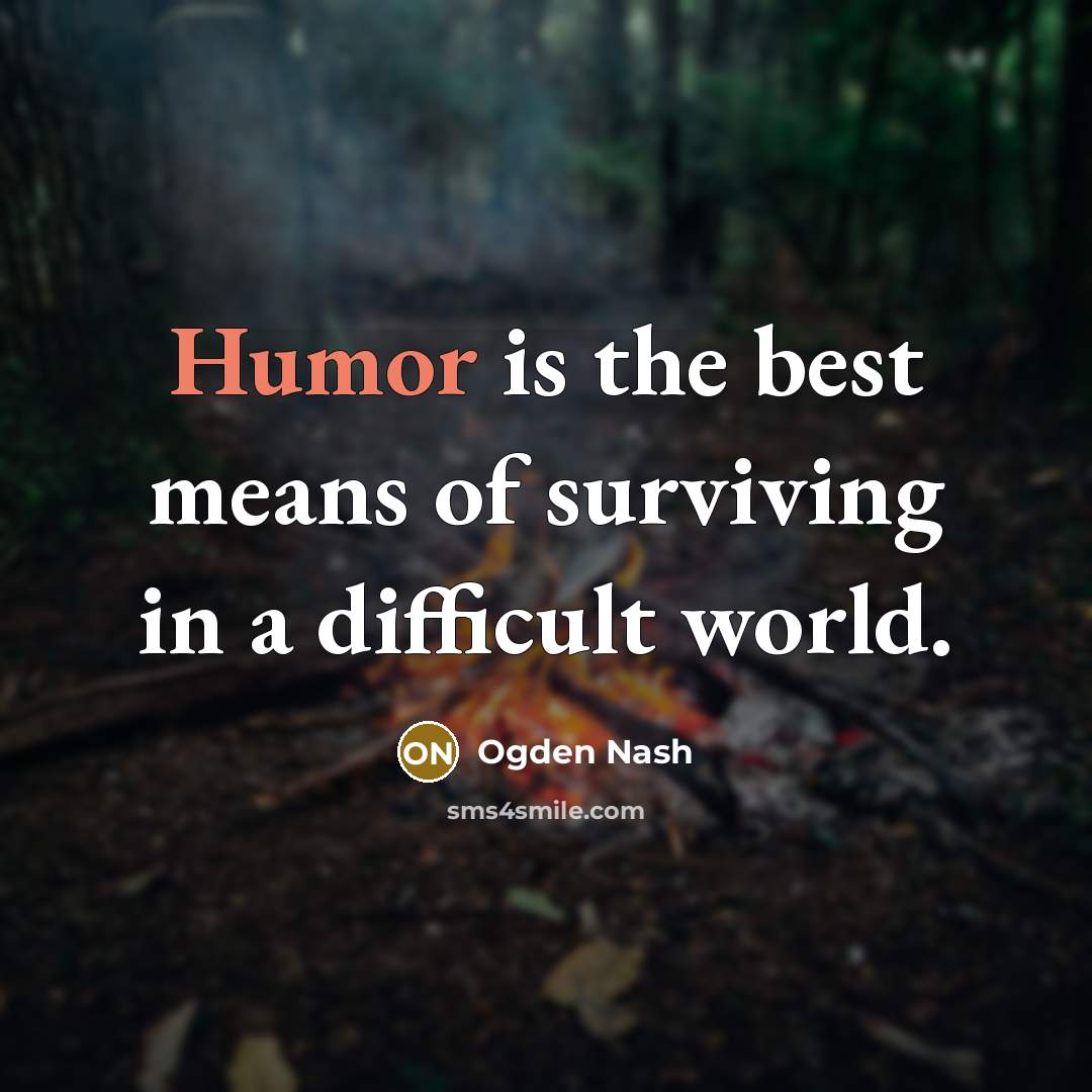 “Humor is the best means of surviving in a difficult…” quote by Ogden Nash