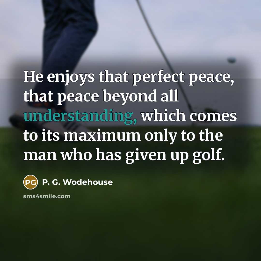 “He enjoys that perfect peace, that peace beyond all understanding,…” quote by P. G. Wodehouse