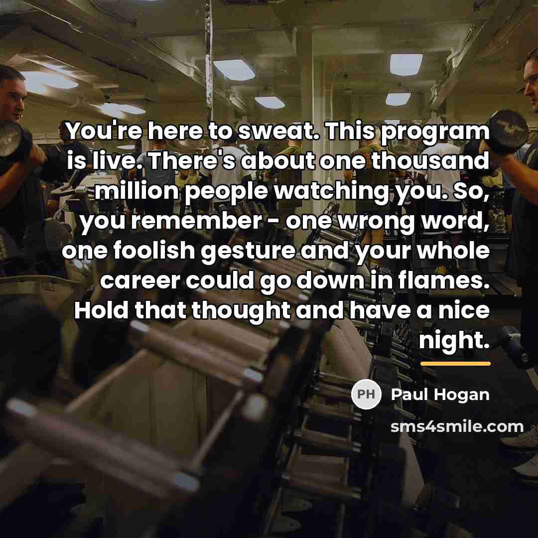 “You're here to sweat. This program is live. There's about…” quote by Paul Hogan