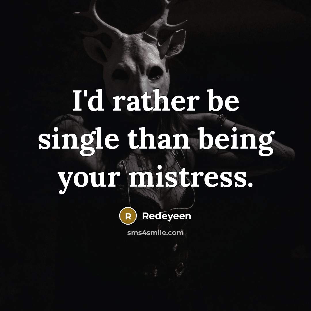 “I'd rather be single than being your mistress.” quote by Redeyeen