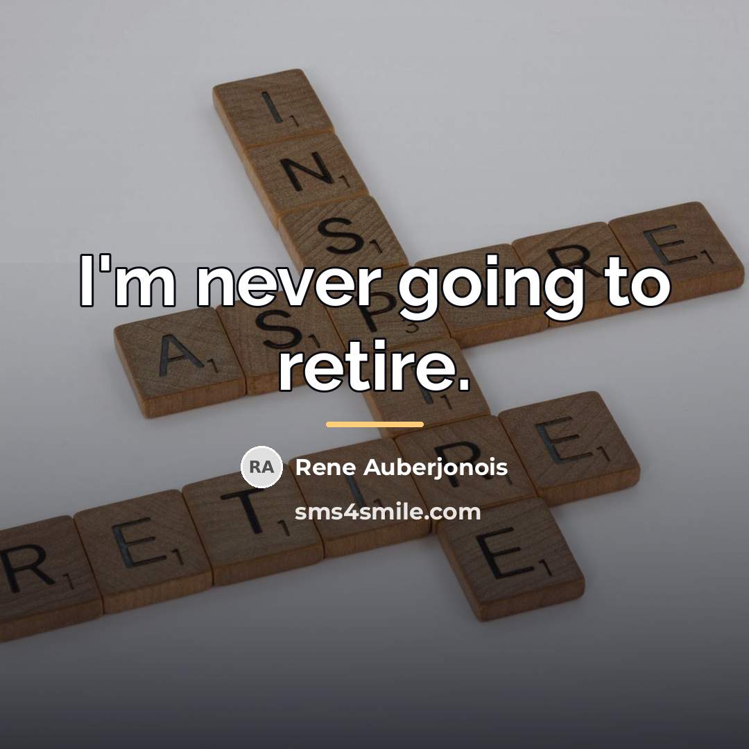“I'm never going to retire.…” quote by Rene Auberjonois