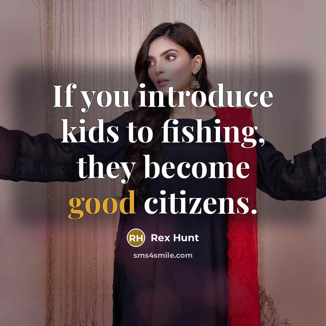 “If you introduce kids to fishing, they become good citizens.…” quote by Rex Hunt