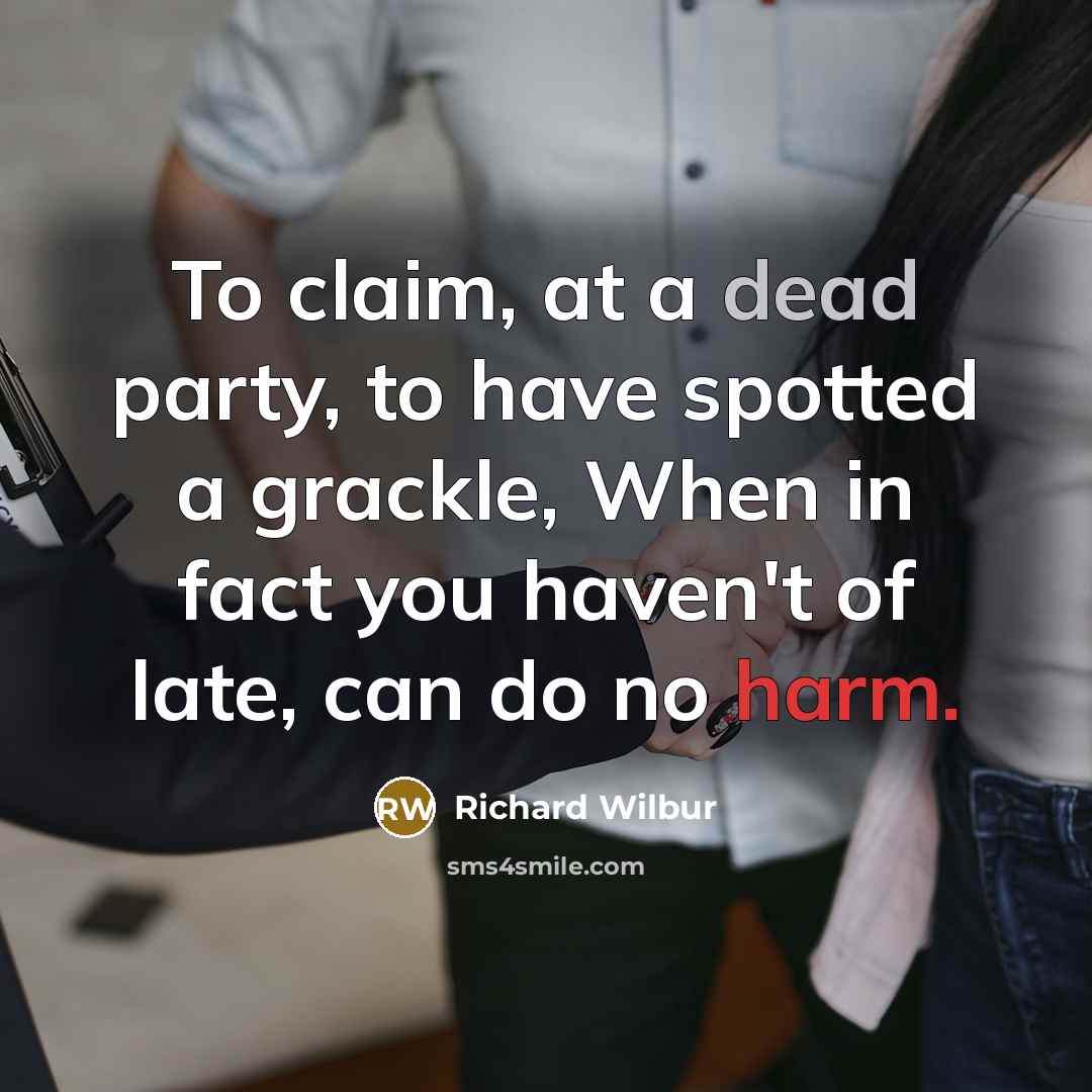 “To claim, at a dead party, to have spotted a…” quote by Richard Wilbur