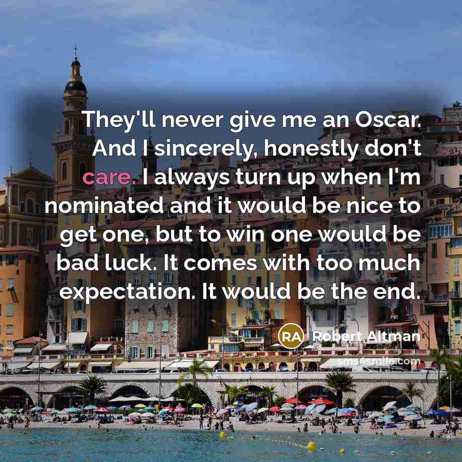 “They'll never give me an Oscar. And I sincerely, honestly…” quote by Robert Altman