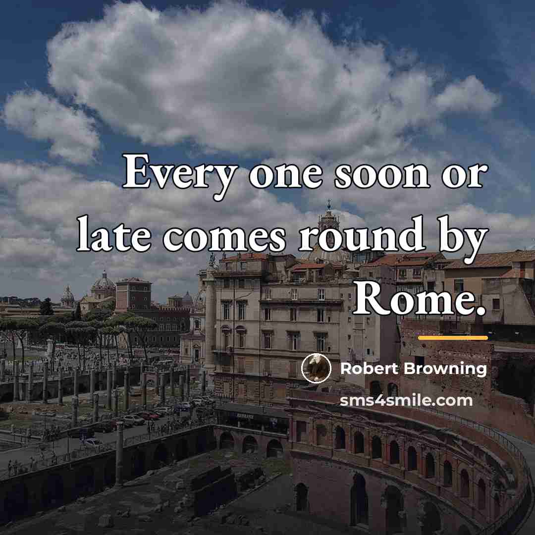“Every one soon or late comes round by Rome.…” quote by Robert Browning