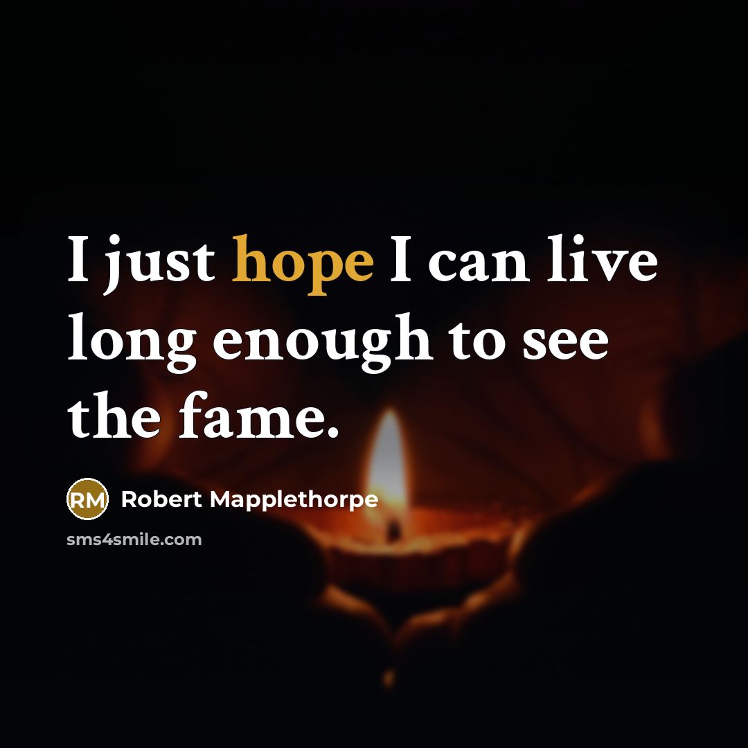 “I just hope I can live long enough to see…” quote by Robert Mapplethorpe