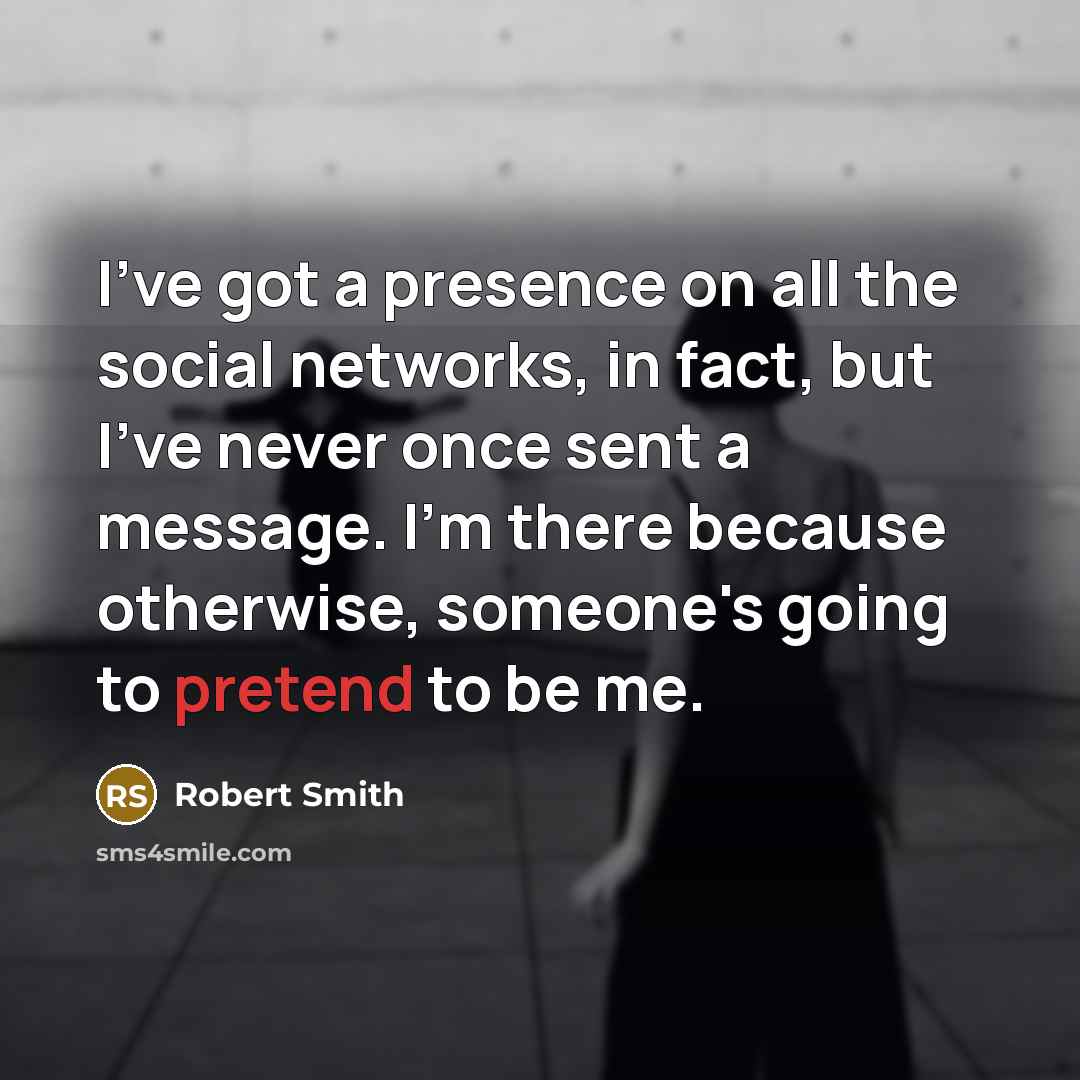 “I've got a presence on all the social networks, in…” quote by Robert Smith