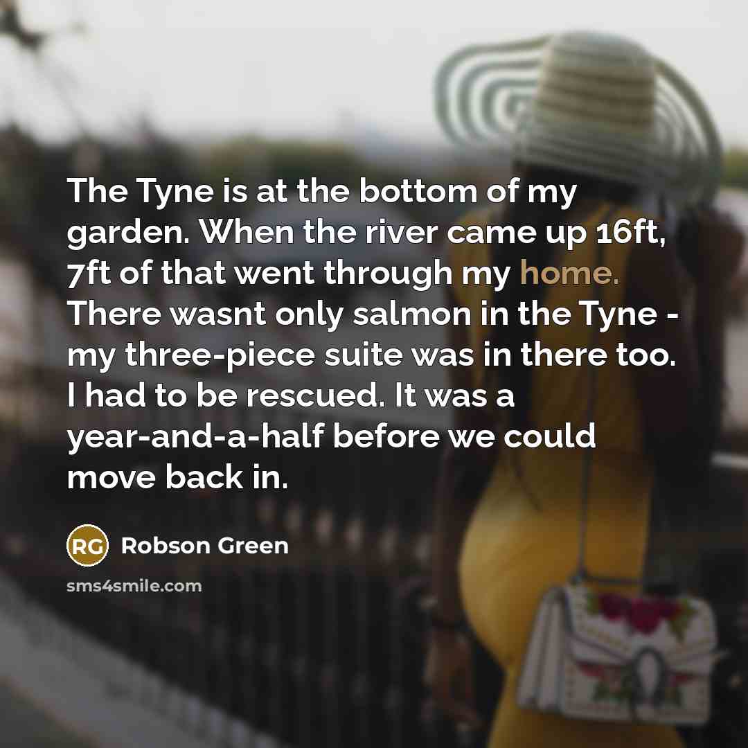 “The Tyne is at the bottom of my garden. When…” quote by Robson Green