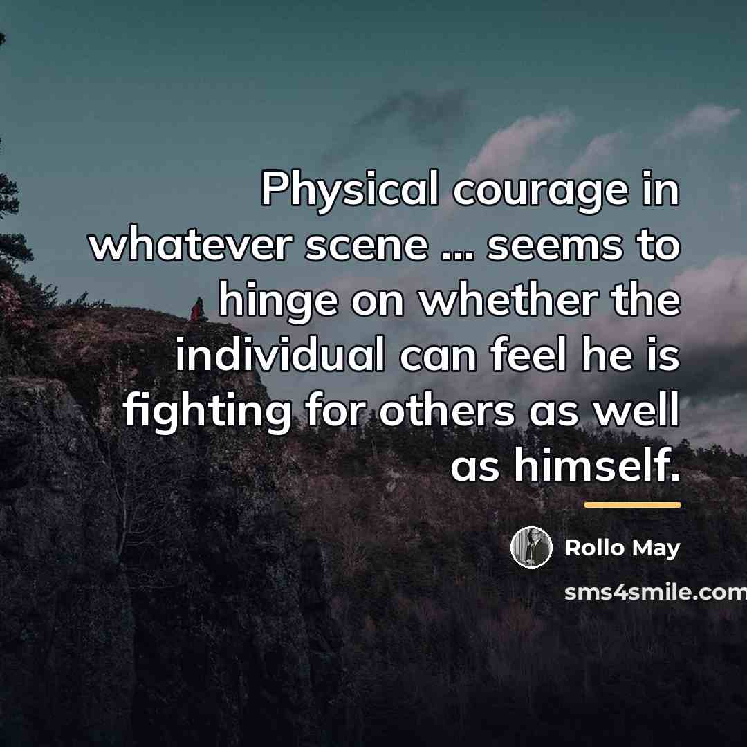 “Physical courage in whatever scene ... seems to hinge on…” quote by Rollo May