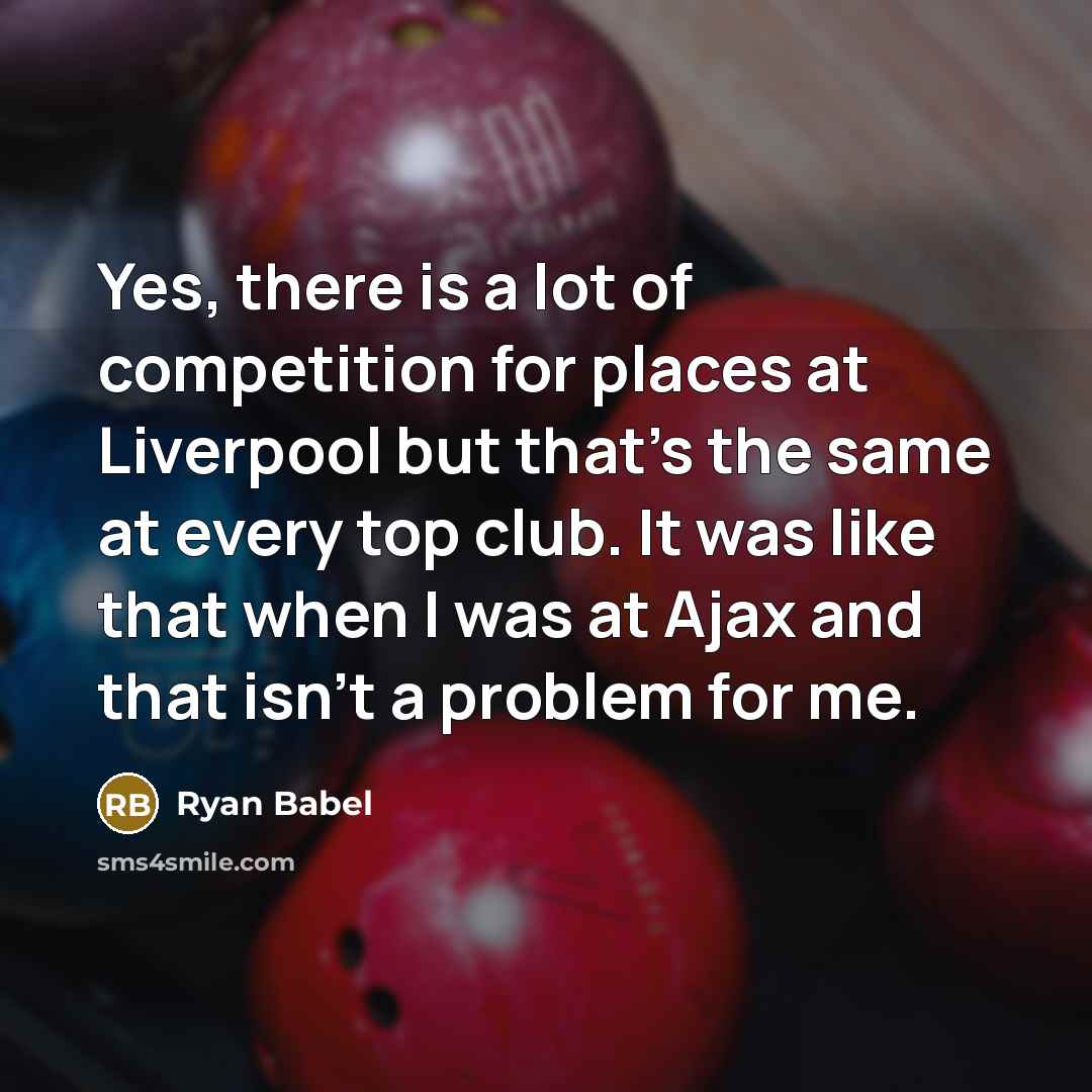 “Yes, there is a lot of competition for places at…” quote by Ryan Babel