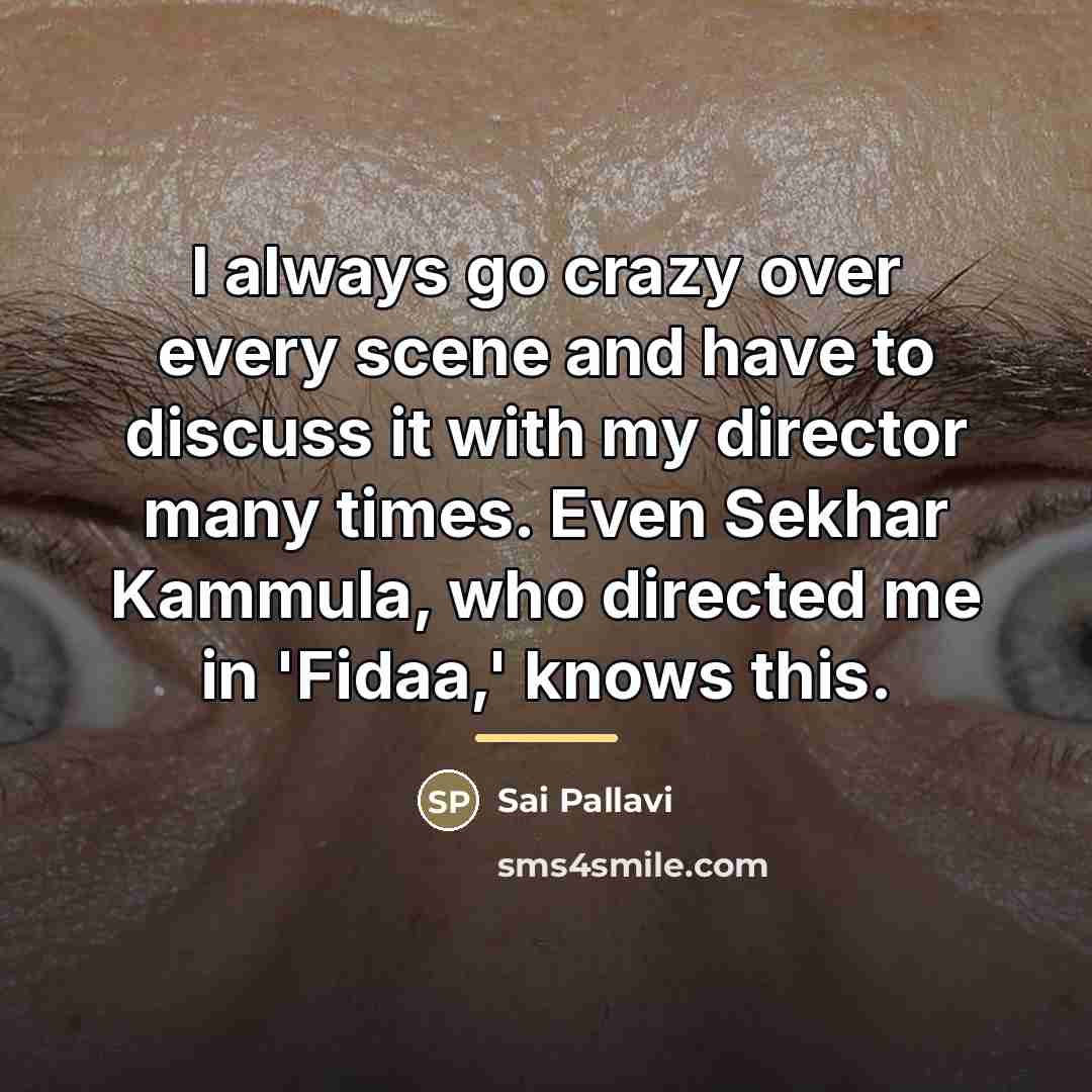 “I always go crazy over every scene and have to…” quote by Sai Pallavi