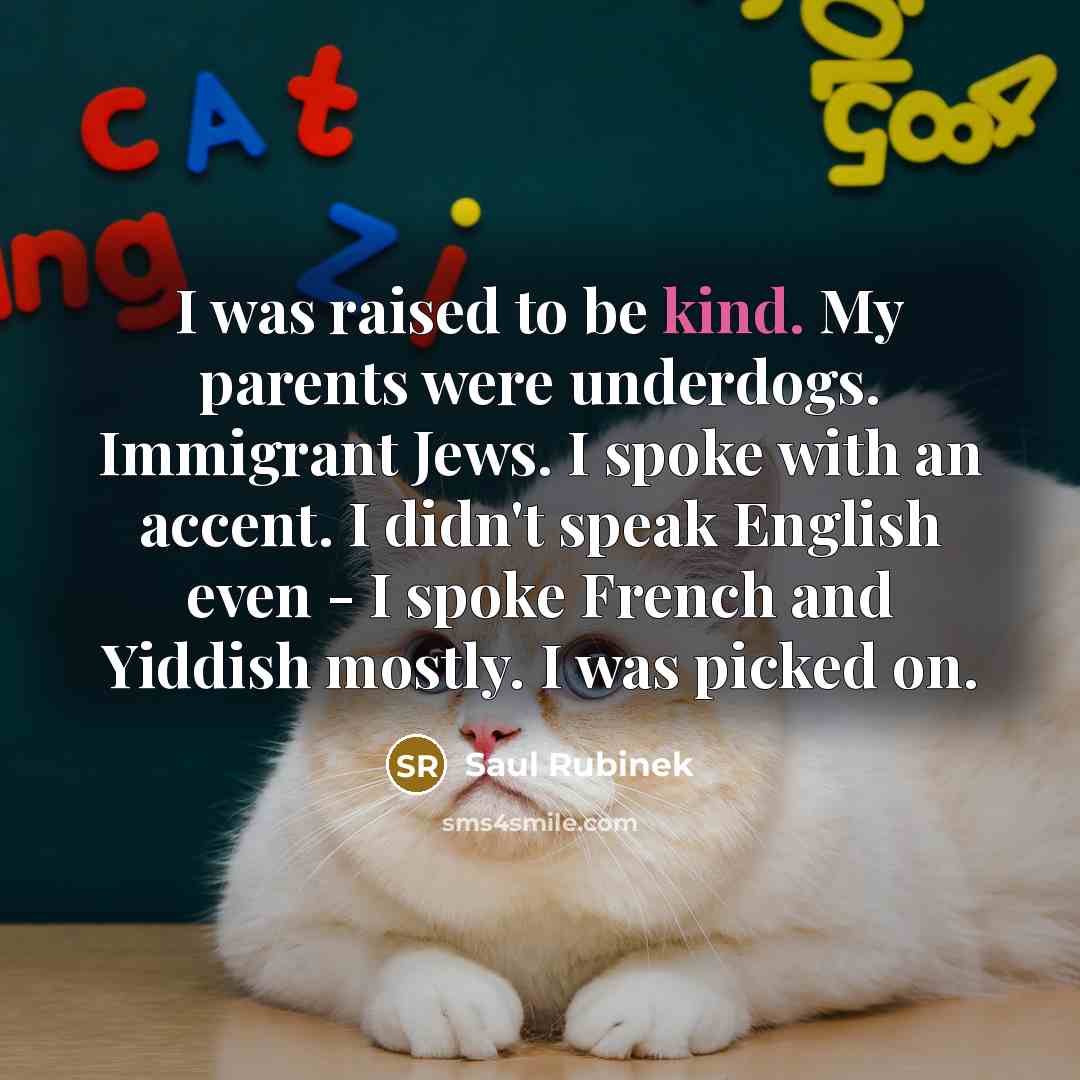 “I was raised to be kind. My parents were underdogs.…” quote by Saul Rubinek